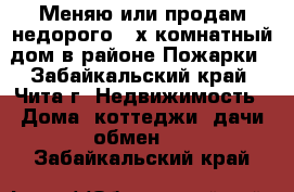 Меняю или продам недорого 3-х комнатный дом в районе Пожарки - Забайкальский край, Чита г. Недвижимость » Дома, коттеджи, дачи обмен   . Забайкальский край